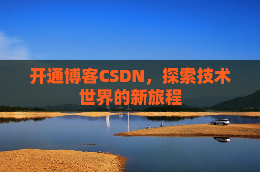开通博客CSDN，探索技术世界的新旅程